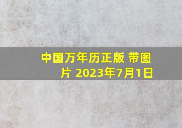 中国万年历正版 带图片 2023年7月1日